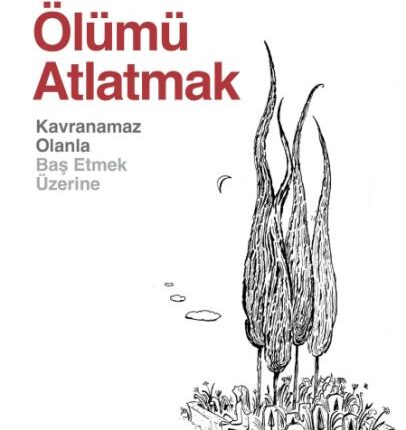Ölümü Atlatmak Kavranamaz Olanla Baş Etmek Üzerine