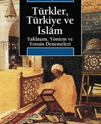 Türkler Türkiye Ve İslam Yaklaşım Yöntem Ve Yorum Denemeleri