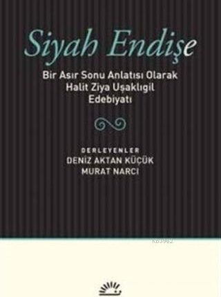 Siyah Endişe  Bir Asır Sonu Anlatısı Olarak Halit Ziya Uşaklıgil Edebiyatı