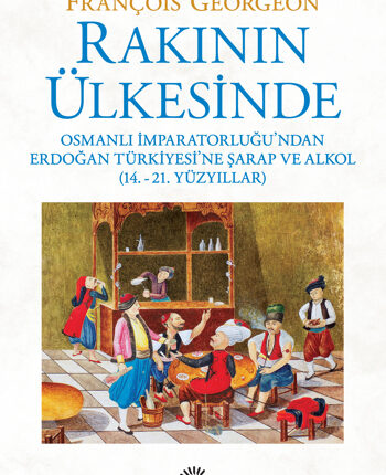 Rakının Ülkesinde Osmanlı İmparatorluğu’ndan Erdoğan Türkiyesi'ne Şarap Ve Alkol