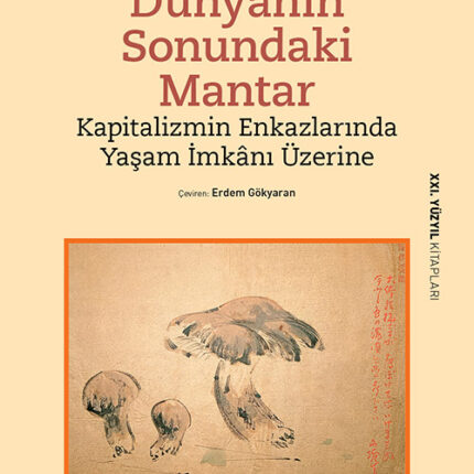 Dünyanın Sonundaki Mantar – Kapitalizmin Enkazlarında Yaşam İmkanı Üzerine