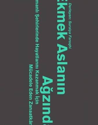 Ekmek Aslanın Ağzında Osmanlı Şehirlerinde Hayatlarını Kazanmak İçin Mücadele Eden Zanaatkarlar
