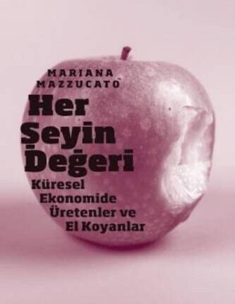 Her Şeyin Değeri - Küresel Ekonomide Üretenler Ve El Koyanlar