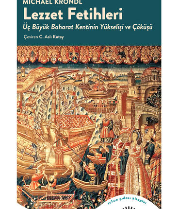 Lezzet Fetihleri Üç Büyük Baharat Kentinin Yükselişi Ve Çöküşü