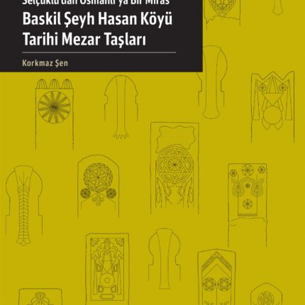 Selçuklu'dan Osmanlı'ya Bir Miras Baskıl Şeyh Hasan Köyü Tarihi Mezar Taşları