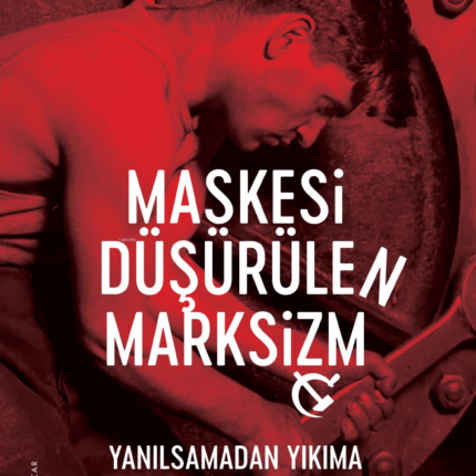 Maskesi Düşürülen Marksizm ;Yanılsamadan Yıkıma