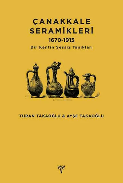 Çanakkale Seramikleri 1670-1915 Bir Kentin Sessiz Tanıkları