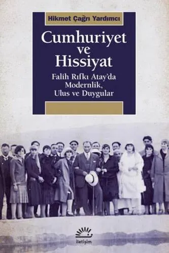 Cumhuriyet Ve Hissiyat Falih Rıfkı Atay'da Modernlik, Ulus Ve Duygular