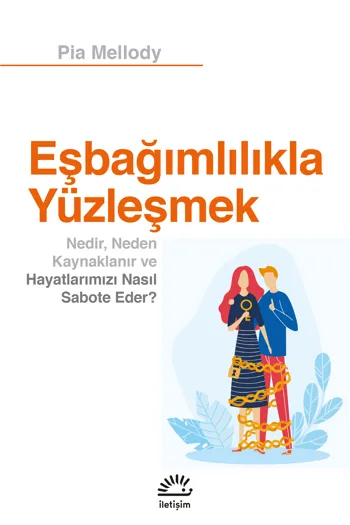 Eşbağımlılıkla Yüzleşmek Nedir, Neden Kaynaklanır Ve Hayatlarımızı Nasıl Sabote Eder?