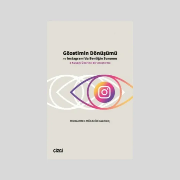 Gözetimin Dönüşümü Ve Instagram'da Benliğin Sunumu Z Kuşağı Üzerine Bir Araştırma
