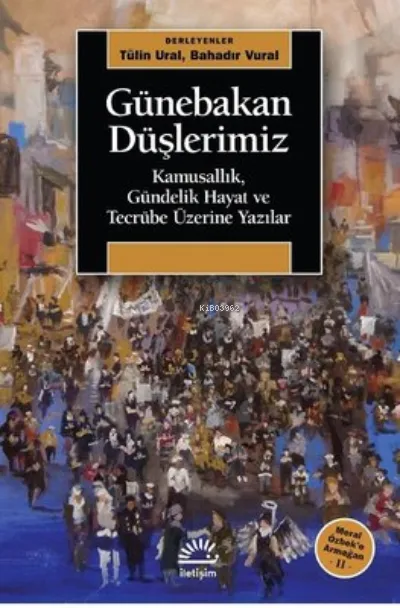 Günebakan Düşlerimiz - Kamusallık, Gündelik Hayat Ve Tecrübe Üzerine Yazılar