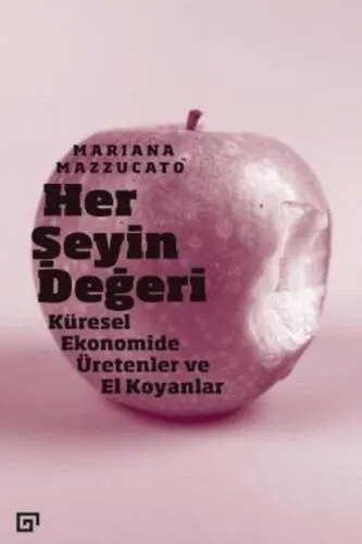 Her Şeyin Değeri - Küresel Ekonomide Üretenler Ve El Koyanlar