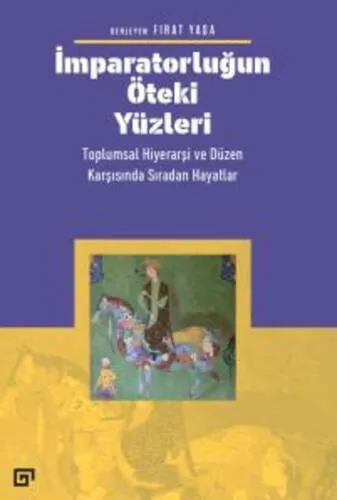 İmparatorluğun Öteki Yüzleri Toplumsal Hiyerarşi Ve Düzen Karşısında Sıradan Hayatlar