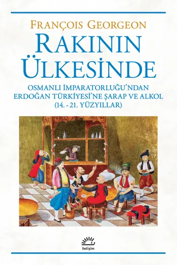 Rakının Ülkesinde Osmanlı İmparatorluğu’ndan Erdoğan Türkiyesi'ne Şarap Ve Alkol