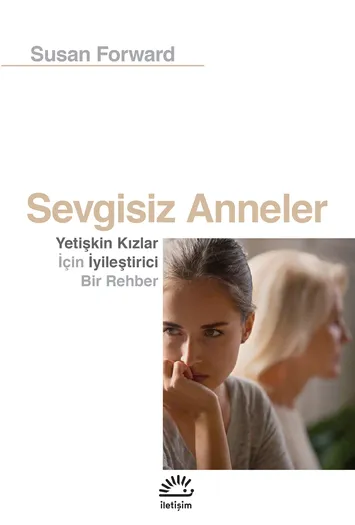 Sevgisiz Anneler Yetişkin Kızlar İçin İyileştirici Bir Rehber